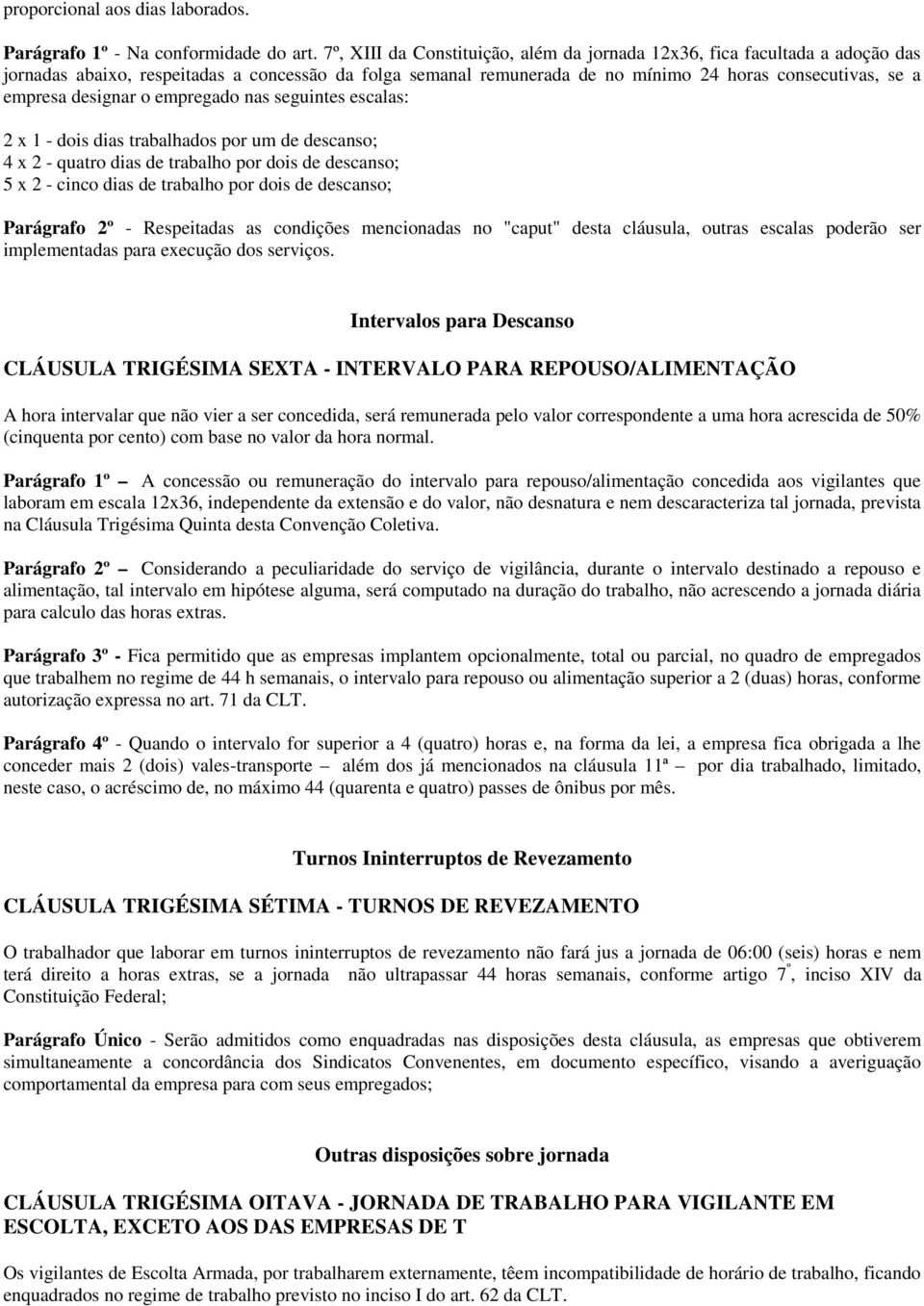 designar o empregado nas seguintes escalas: 2 x 1 - dois dias trabalhados por um de descanso; 4 x 2 - quatro dias de trabalho por dois de descanso; 5 x 2 - cinco dias de trabalho por dois de