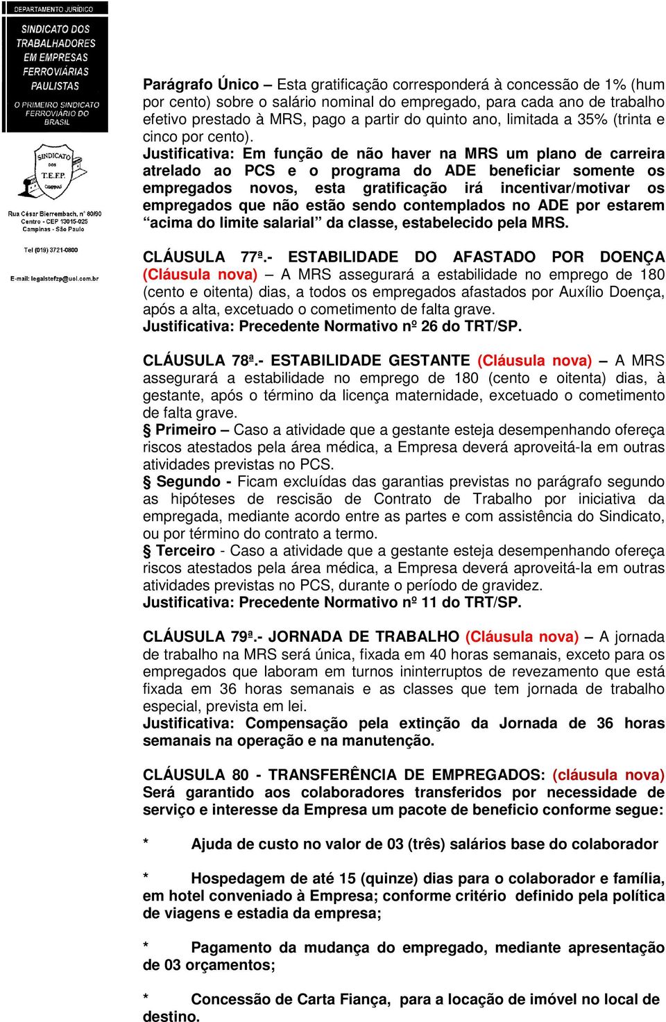 Justificativa: Em função de não haver na MRS um plano de carreira atrelado ao PCS e o programa do ADE beneficiar somente os empregados novos, esta gratificação irá incentivar/motivar os empregados