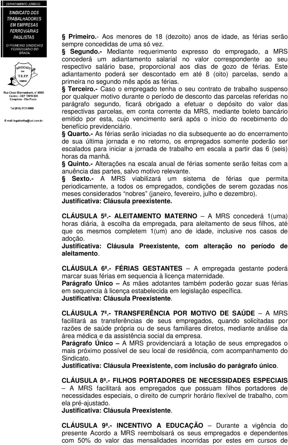 Este adiantamento poderá ser descontado em até 8 (oito) parcelas, sendo a primeira no segundo mês após as férias. Terceiro.