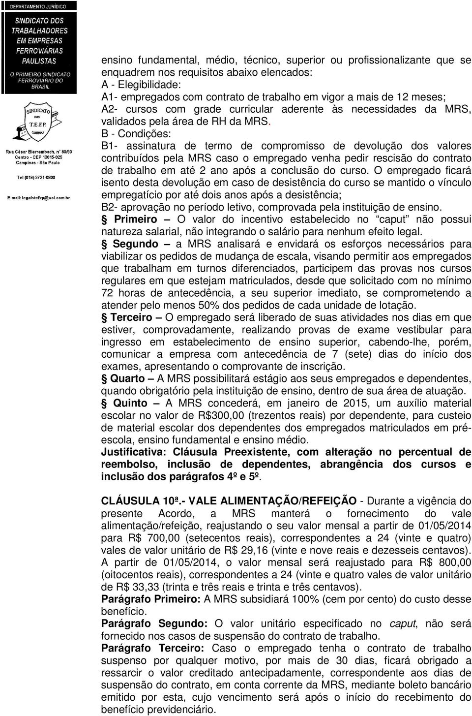 B - Condições: B1- assinatura de termo de compromisso de devolução dos valores contribuídos pela MRS caso o empregado venha pedir rescisão do contrato de trabalho em até 2 ano após a conclusão do