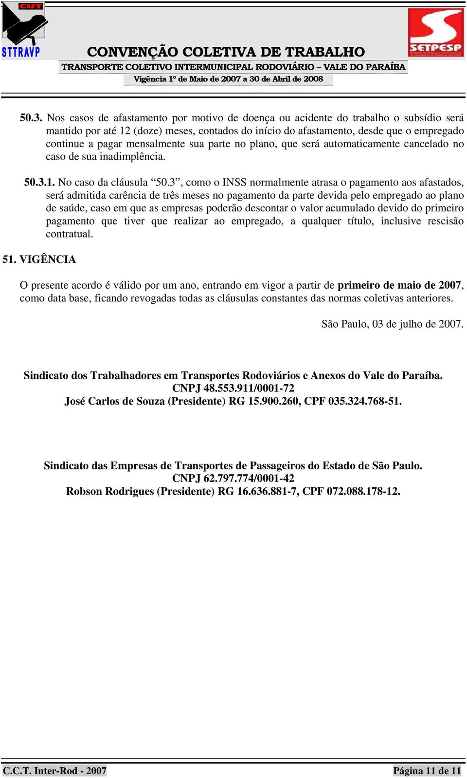 3, como o INSS normalmente atrasa o pagamento aos afastados, será admitida carência de três meses no pagamento da parte devida pelo empregado ao plano de saúde, caso em que as empresas poderão