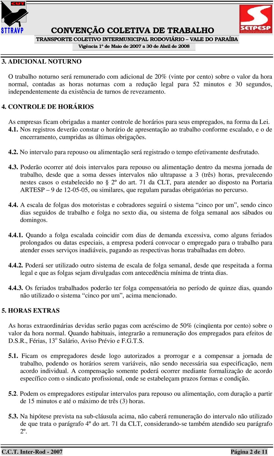 Nos registros deverão constar o horário de apresentação ao trabalho conforme escalado, e o de encerramento, cumpridas as últimas obrigações. 4.2.