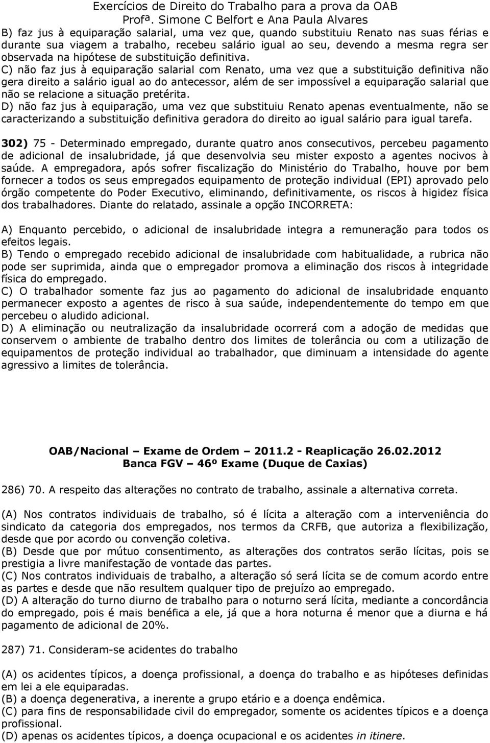 C) não faz jus à equiparação salarial com Renato, uma vez que a substituição definitiva não gera direito a salário igual ao do antecessor, além de ser impossível a equiparação salarial que não se