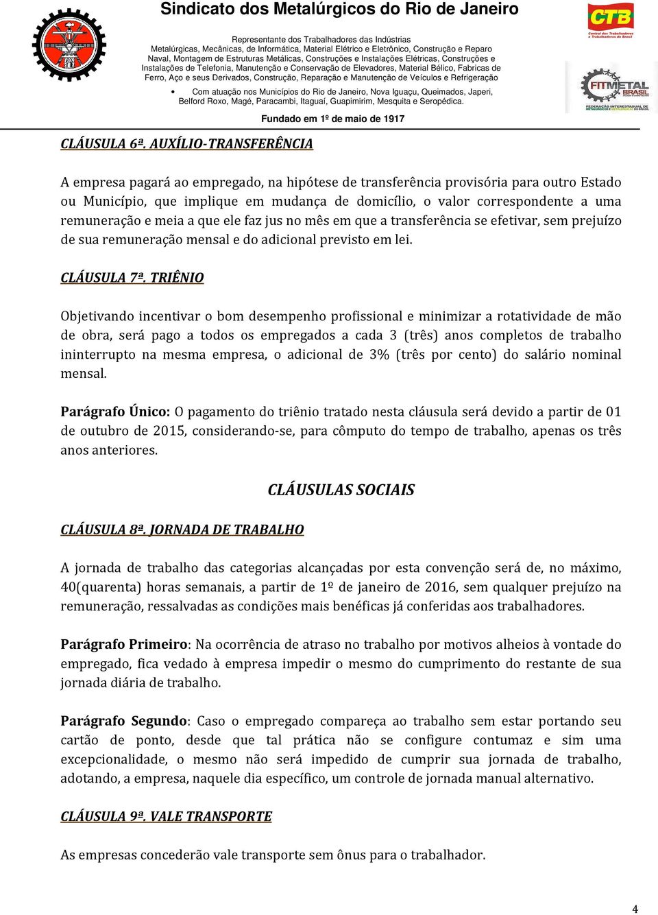 remuneração e meia a que ele faz jus no mês em que a transferência se efetivar, sem prejuízo de sua remuneração mensal e do adicional previsto em lei. CLÁUSULA 7ª.