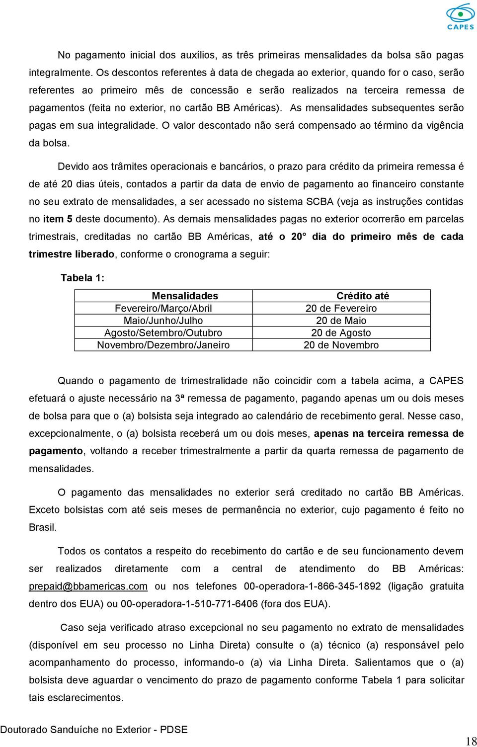 cartão BB Américas). As mensalidades subsequentes serão pagas em sua integralidade. O valor descontado não será compensado ao término da vigência da bolsa.