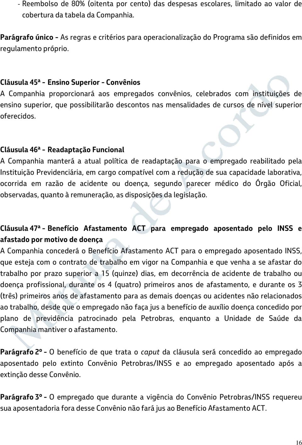 Cláusula 45ª - Ensino Superior - Convênios A Companhia proporcionará aos empregados convênios, celebrados com instituições de ensino superior, que possibilitarão descontos nas mensalidades de cursos