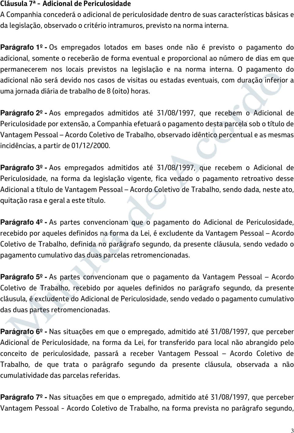 Parágrafo 1º - Os empregados lotados em bases onde não é previsto o pagamento do adicional, somente o receberão de forma eventual e proporcional ao número de dias em que permanecerem nos locais