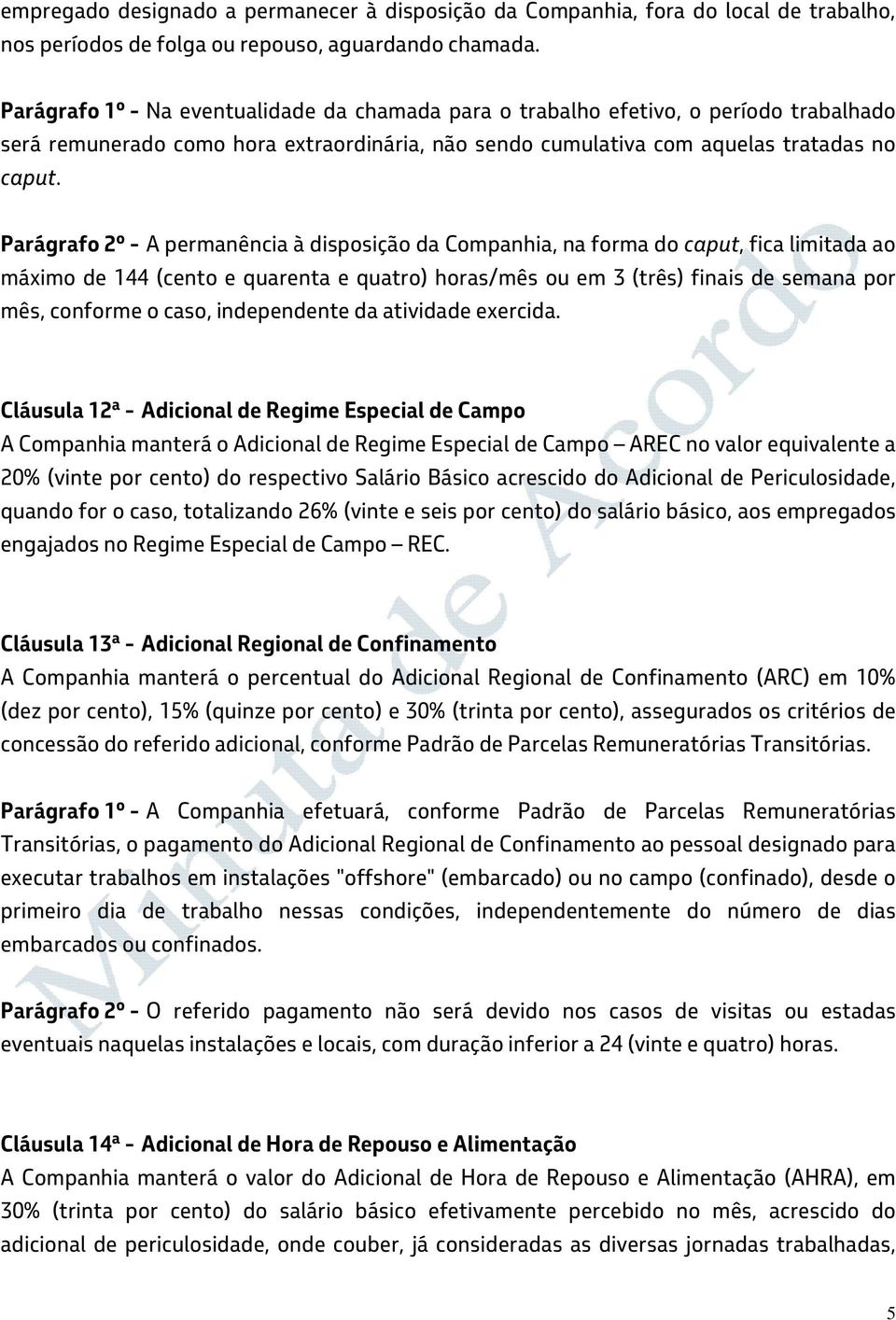 Parágrafo 2º - A permanência à disposição da Companhia, na forma do caput, fica limitada ao máximo de 144 (cento e quarenta e quatro) horas/mês ou em 3 (três) finais de semana por mês, conforme o