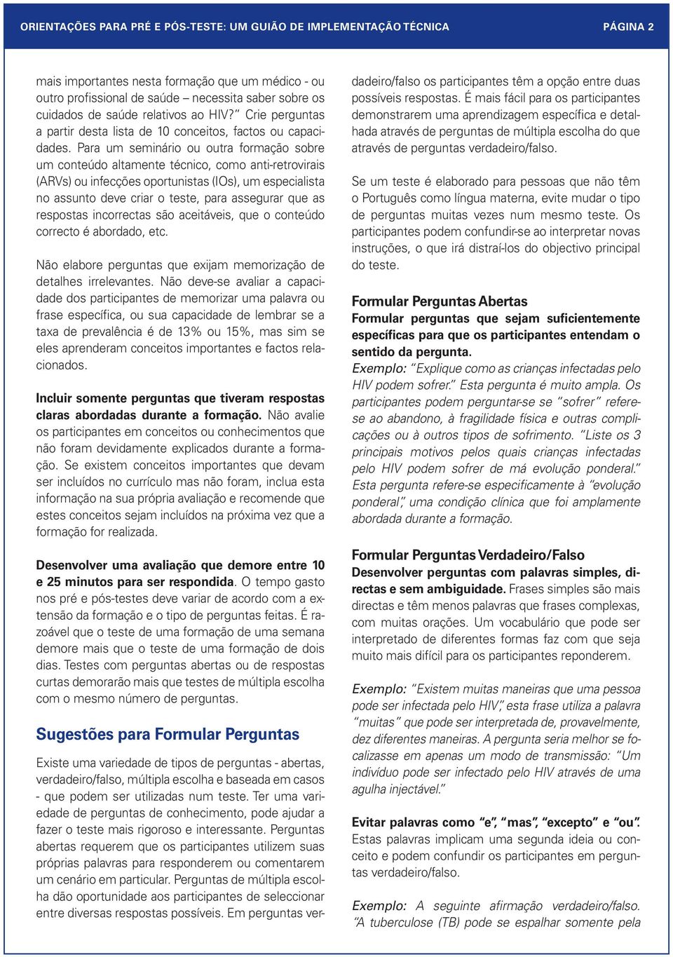 Para um seminário ou outra formação sobre um conteúdo altamente técnico, como anti-retrovirais (ARVs) ou infecções oportunistas (IOs), um especialista no assunto deve criar o teste, para assegurar