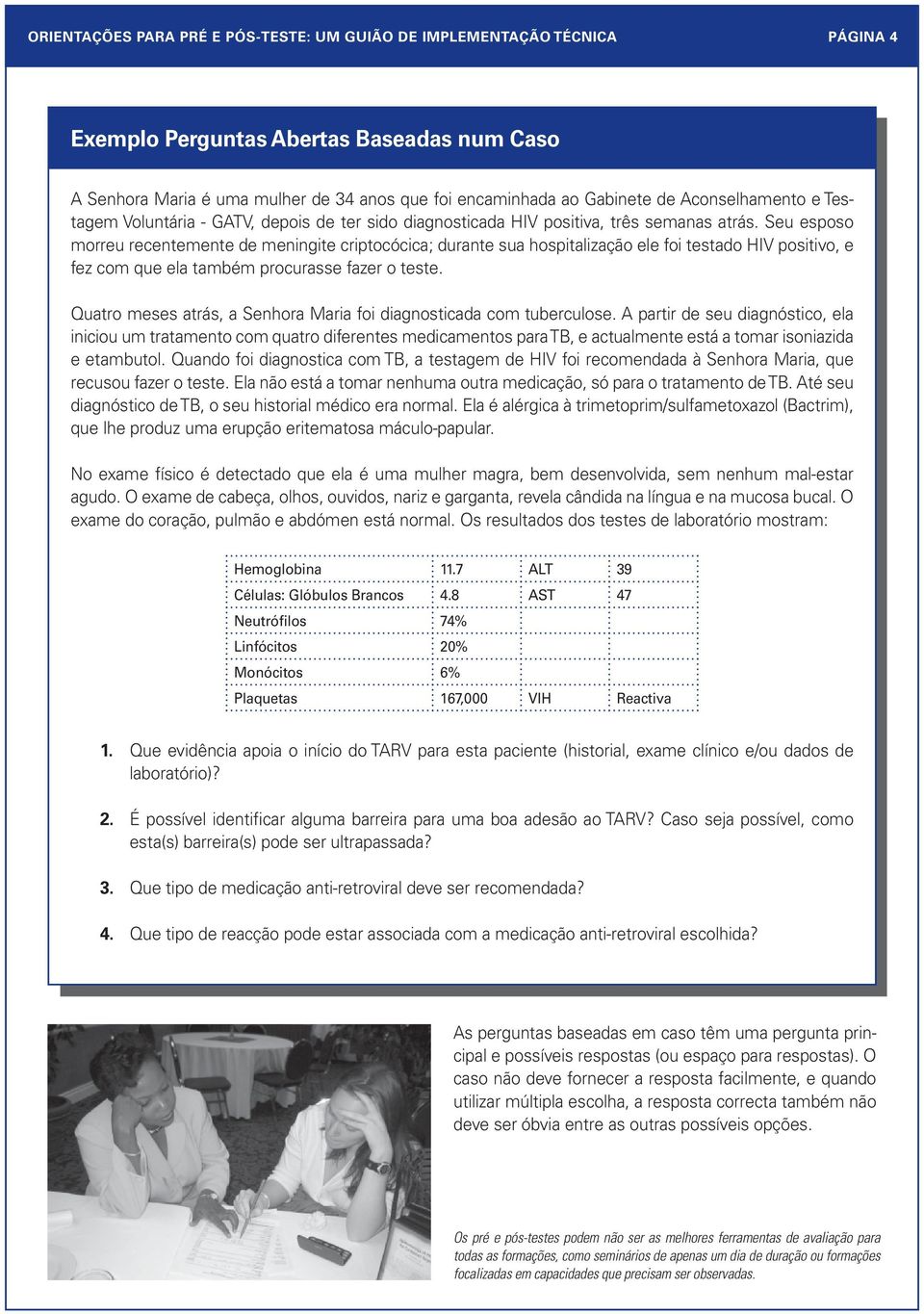 Seu esposo morreu recentemente de meningite criptocócica; durante sua hospitalização ele foi testado HIV positivo, e fez com que ela também procurasse fazer o teste.