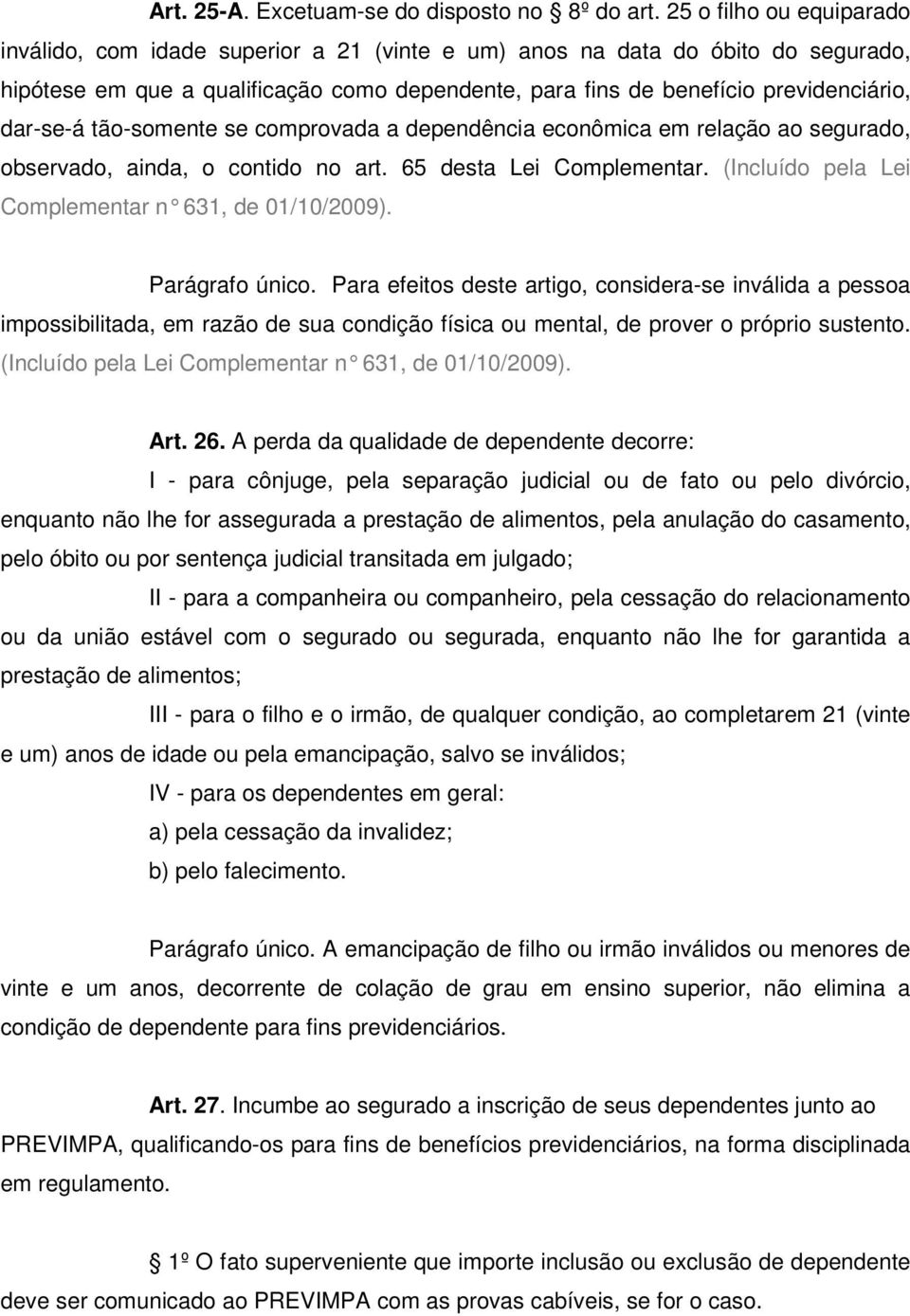 dar-se-á tão-somente se comprovada a dependência econômica em relação ao segurado, observado, ainda, o contido no art. 65 desta Lei Complementar. (Incluído pela Lei Complementar n 631, de 01/10/2009).