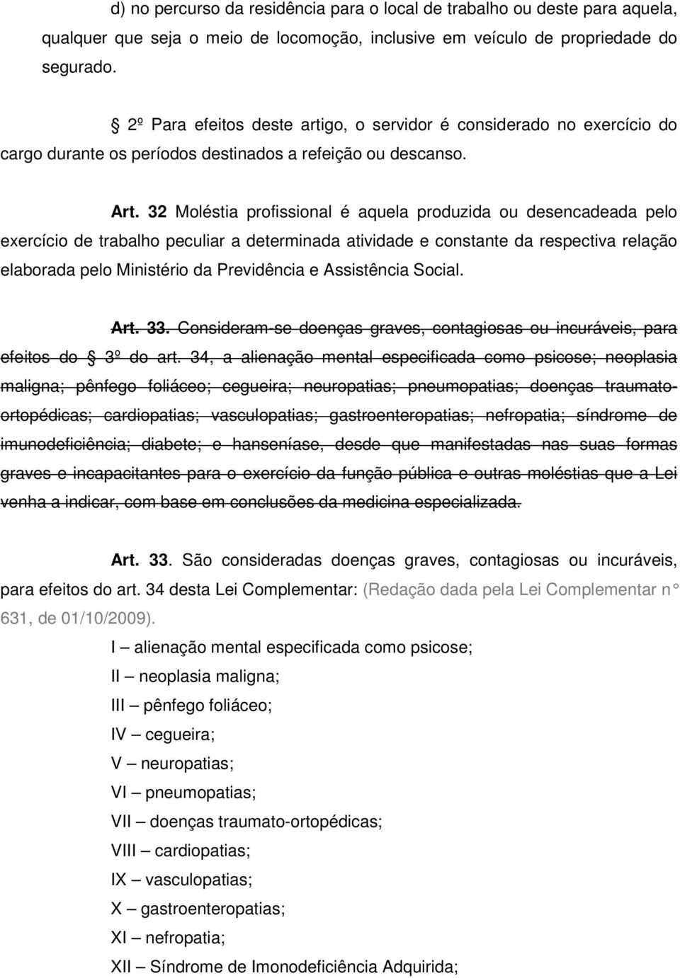 32 Moléstia profissional é aquela produzida ou desencadeada pelo exercício de trabalho peculiar a determinada atividade e constante da respectiva relação elaborada pelo Ministério da Previdência e