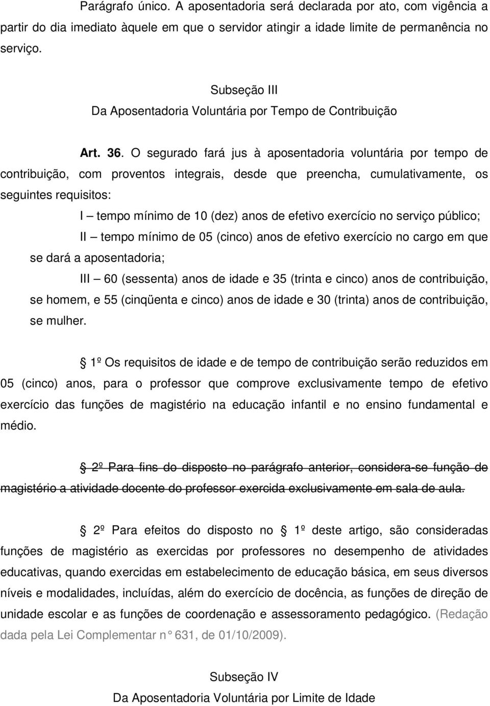 O segurado fará jus à aposentadoria voluntária por tempo de contribuição, com proventos integrais, desde que preencha, cumulativamente, os seguintes requisitos: I tempo mínimo de 10 (dez) anos de