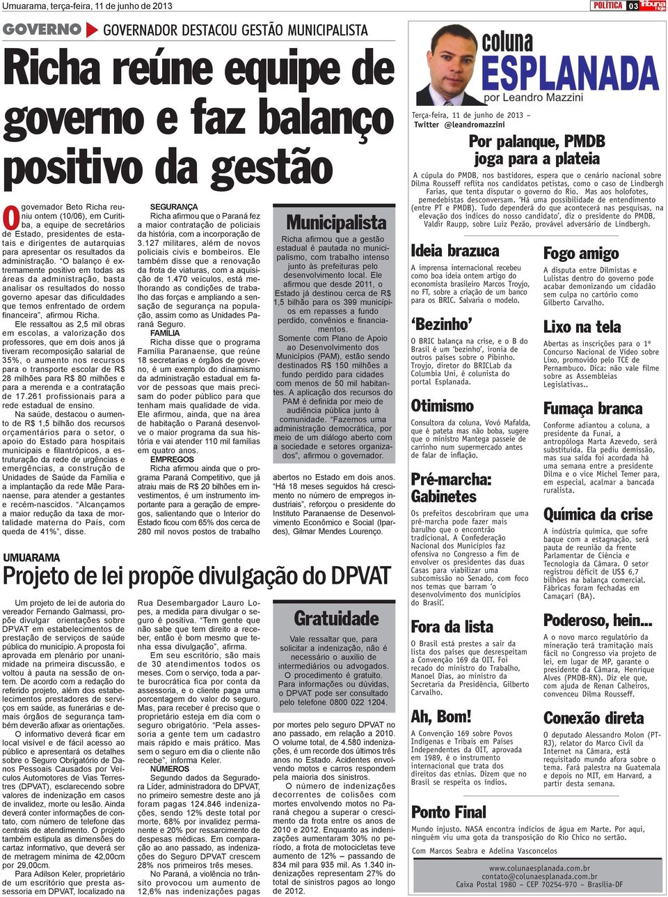 O balanço é extremamente positivo em todas as áreas da administração, basta analisar os resultados do nosso governo apesar das dificuldades que temos enfrentado de ordem financeira, afirmou Richa.