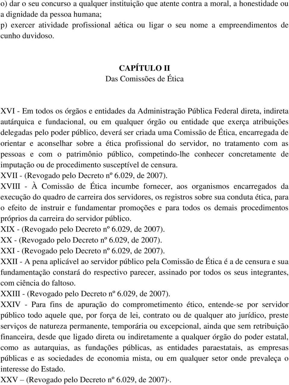 CAPÍTULO II Das Comissões de Ética XVI - Em todos os órgãos e entidades da Administração Pública Federal direta, indireta autárquica e fundacional, ou em qualquer órgão ou entidade que exerça