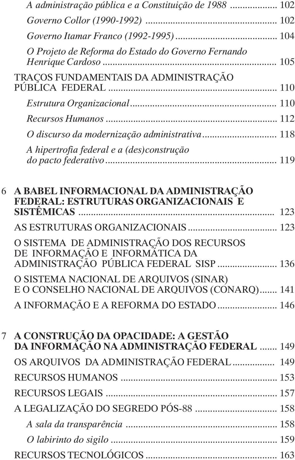 .. 118 A hipertrofia federal e a (des)construção do pacto federativo... 119 6 A BABEL INFORMACIONAL DA ADMINISTRAÇÃO FEDERAL: ESTRUTURAS ORGANIZACIONAIS E SISTÊMICAS.