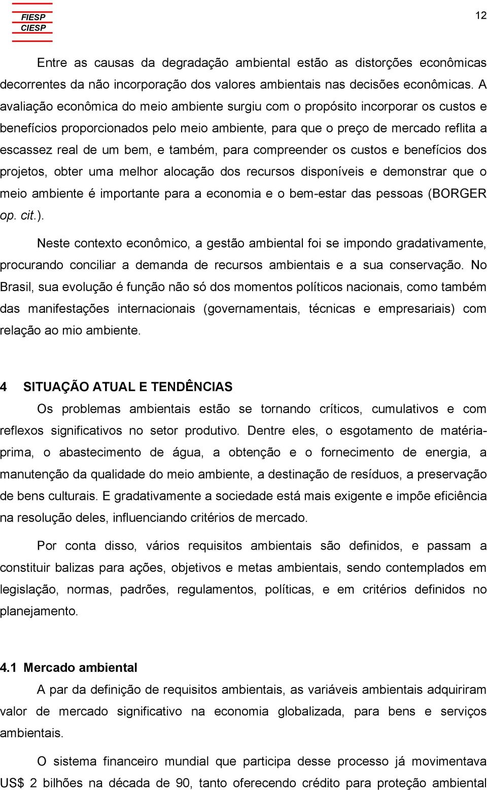 também, para compreender os custos e benefícios dos projetos, obter uma melhor alocação dos recursos disponíveis e demonstrar que o meio ambiente é importante para a economia e o bem-estar das