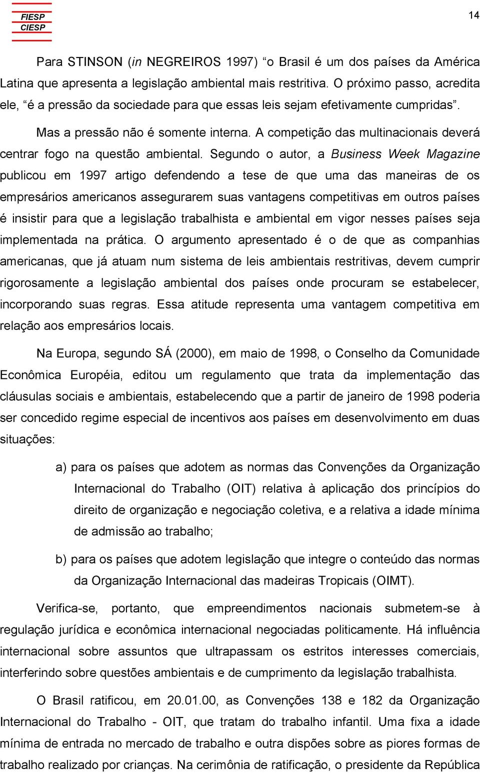 A competição das multinacionais deverá centrar fogo na questão ambiental.