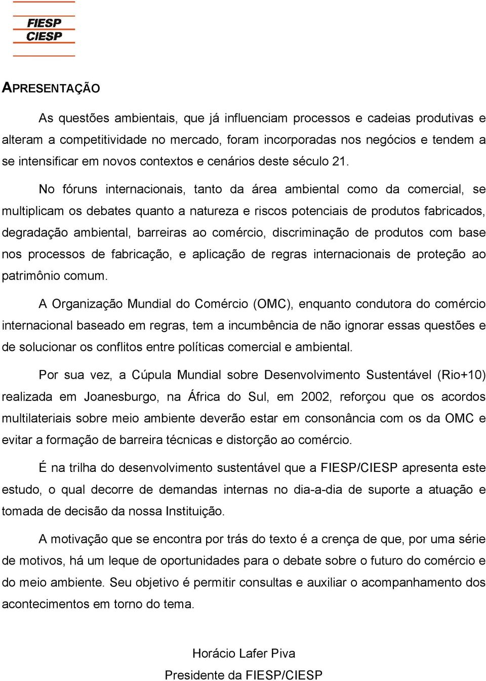 No fóruns internacionais, tanto da área ambiental como da comercial, se multiplicam os debates quanto a natureza e riscos potenciais de produtos fabricados, degradação ambiental, barreiras ao