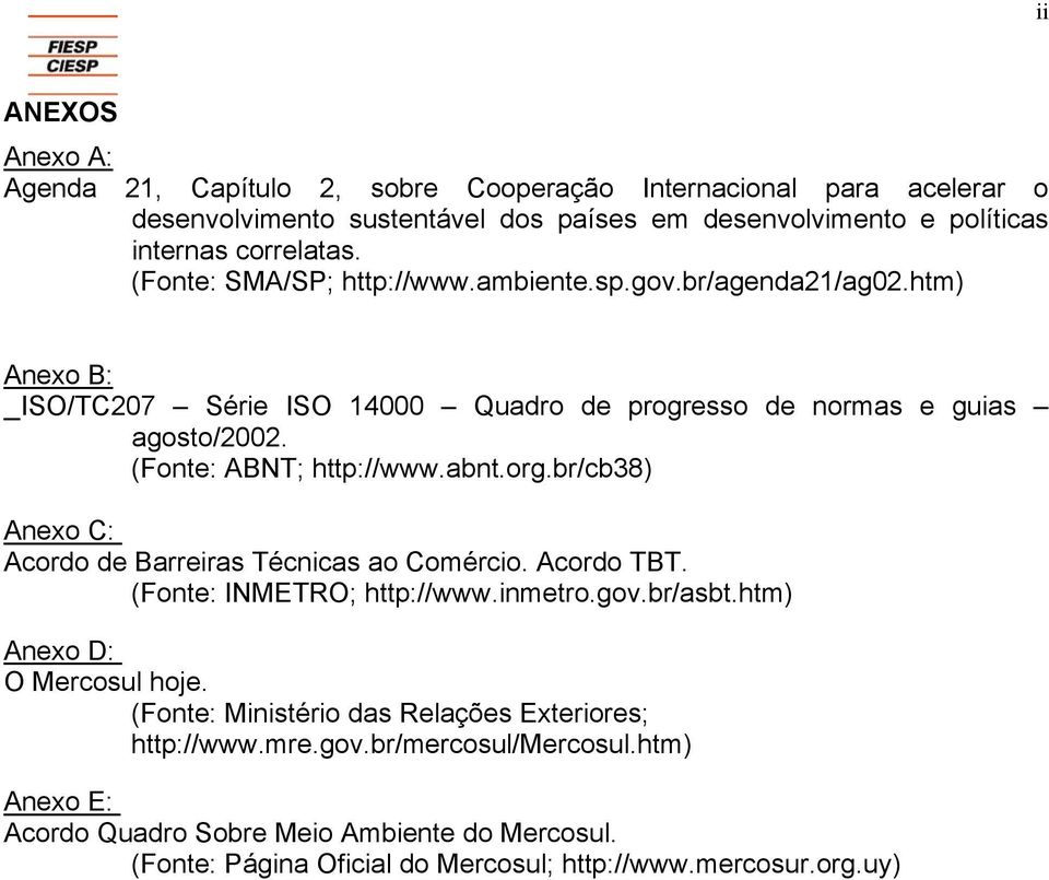 org.br/cb38) Anexo C: Acordo de Barreiras Técnicas ao Comércio. Acordo TBT. (Fonte: INMETRO; http://www.inmetro.gov.br/asbt.htm) Anexo D: O Mercosul hoje.