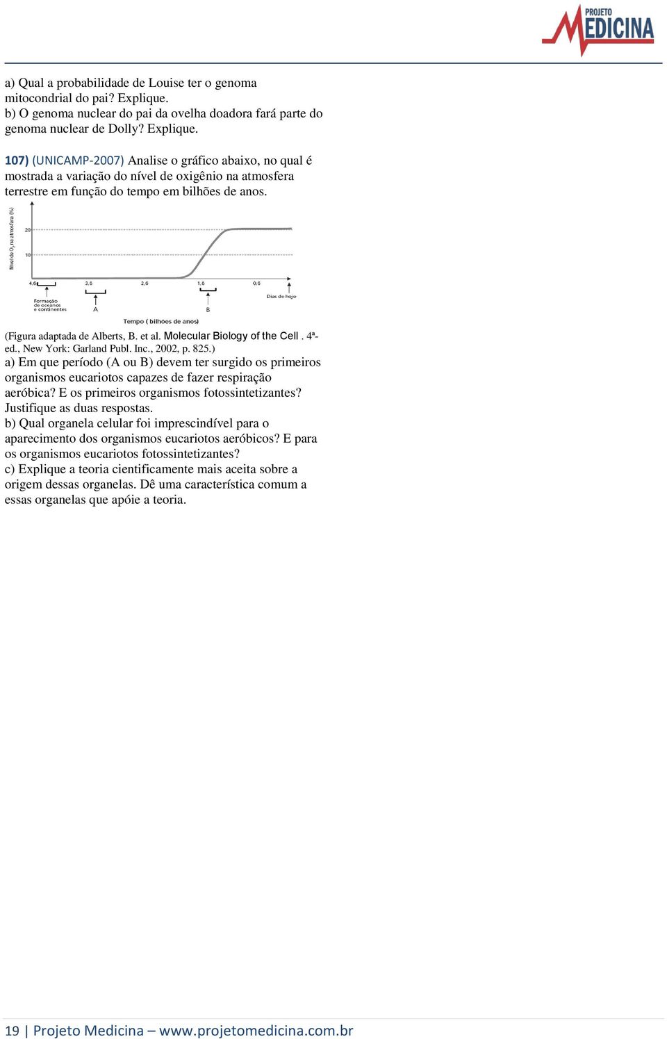 107) (UNICAMP-2007) Analise o gráfico abaixo, no qual é mostrada a variação do nível de oxigênio na atmosfera terrestre em função do tempo em bilhões de anos. (Figura adaptada de Alberts, B. et al.