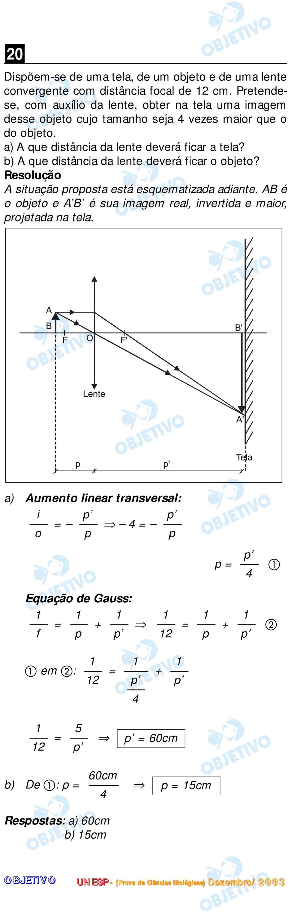 a) A que distância da lente deverá ficar a tela? b) A que distância da lente deverá ficar o objeto? A situação proposta está esquematizada adiante.