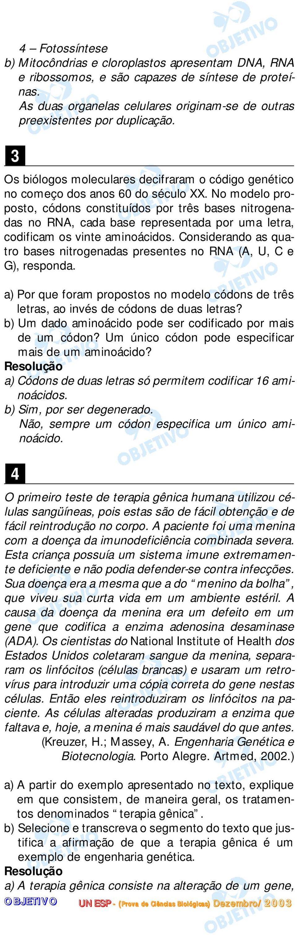 No modelo proposto, códons constituídos por três bases nitrogenadas no RNA, cada base representada por uma letra, codificam os vinte aminoácidos.