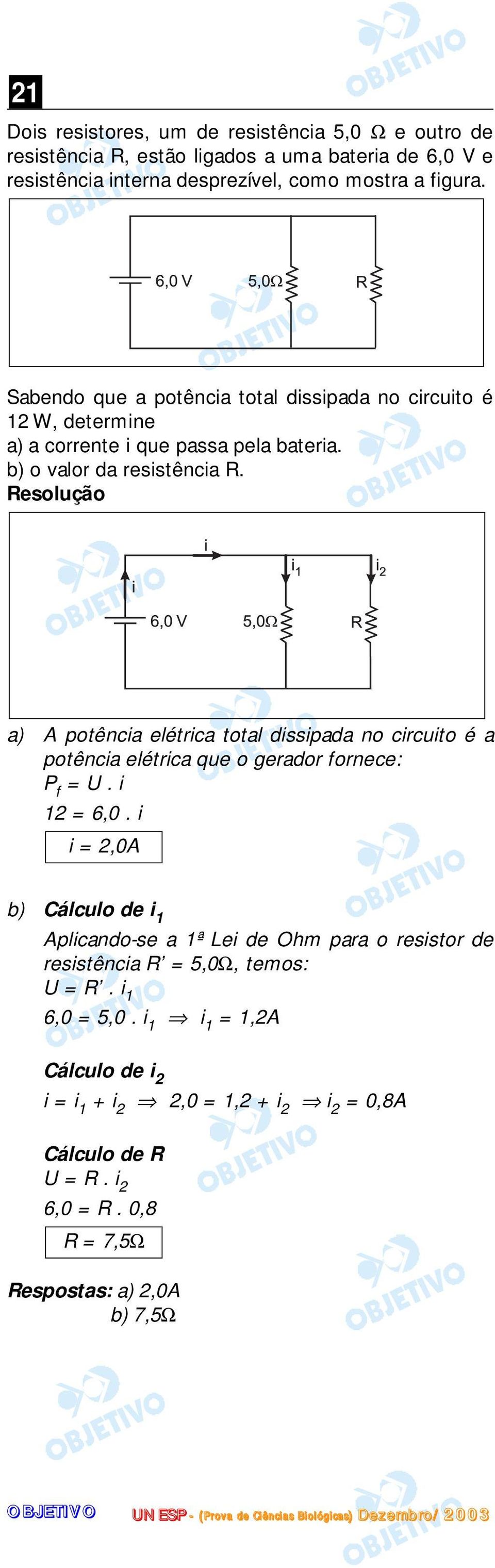 a) A potência elétrica total dissipada no circuito é a potência elétrica que o gerador fornece: P f = U. i 1 = 6,0.