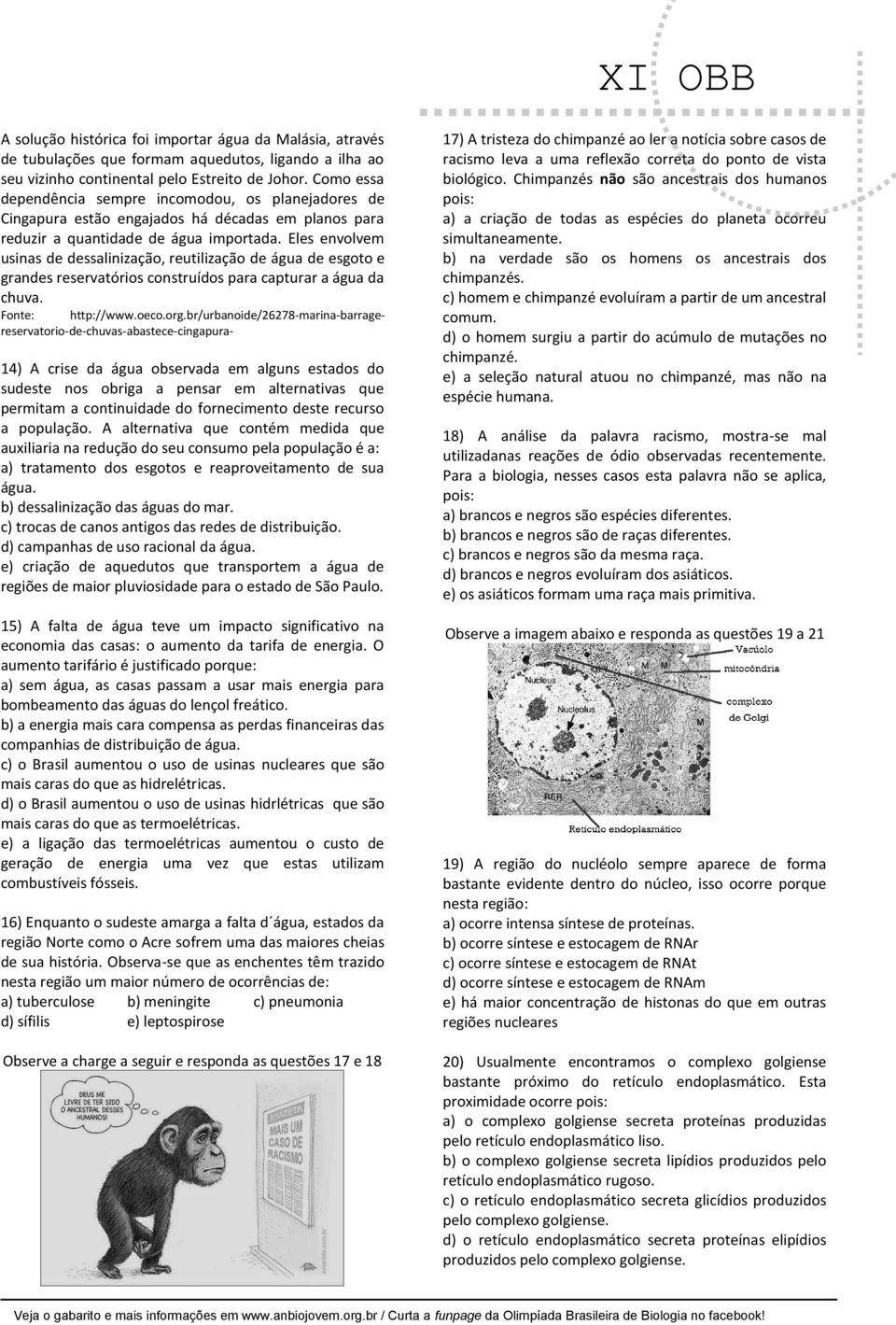 Eles envolvem usinas de dessalinização, reutilização de água de esgoto e grandes reservatórios construídos para capturar a água da chuva. Fonte: http://www.oeco.org.