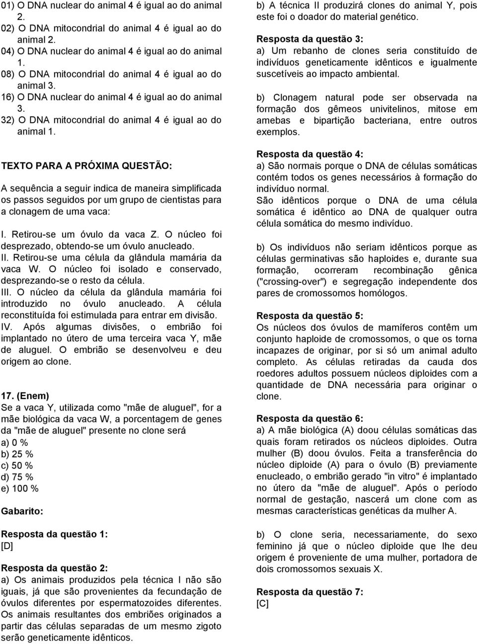 TEXTO PARA A PRÓXIMA QUESTÃO: A sequência a seguir indica de maneira simplificada os passos seguidos por um grupo de cientistas para a clonagem de uma vaca: I. Retirou-se um óvulo da vaca Z.