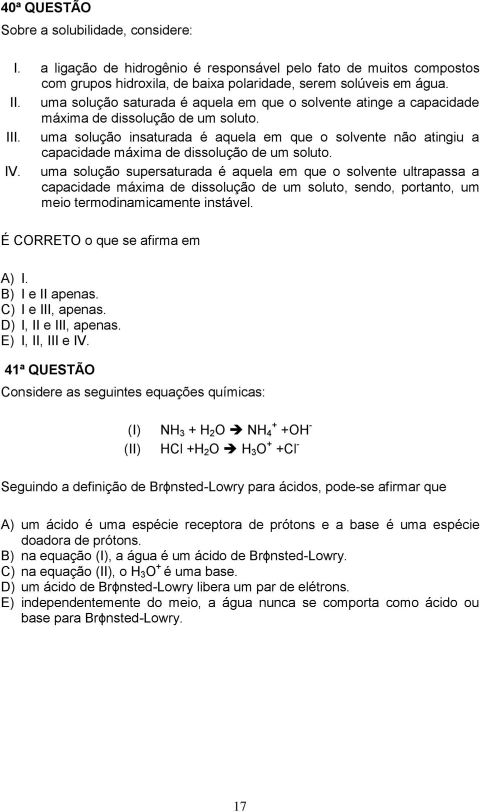 uma solução insaturada é aquela em que o solvente não atingiu a capacidade máxima de dissolução de um soluto. IV.