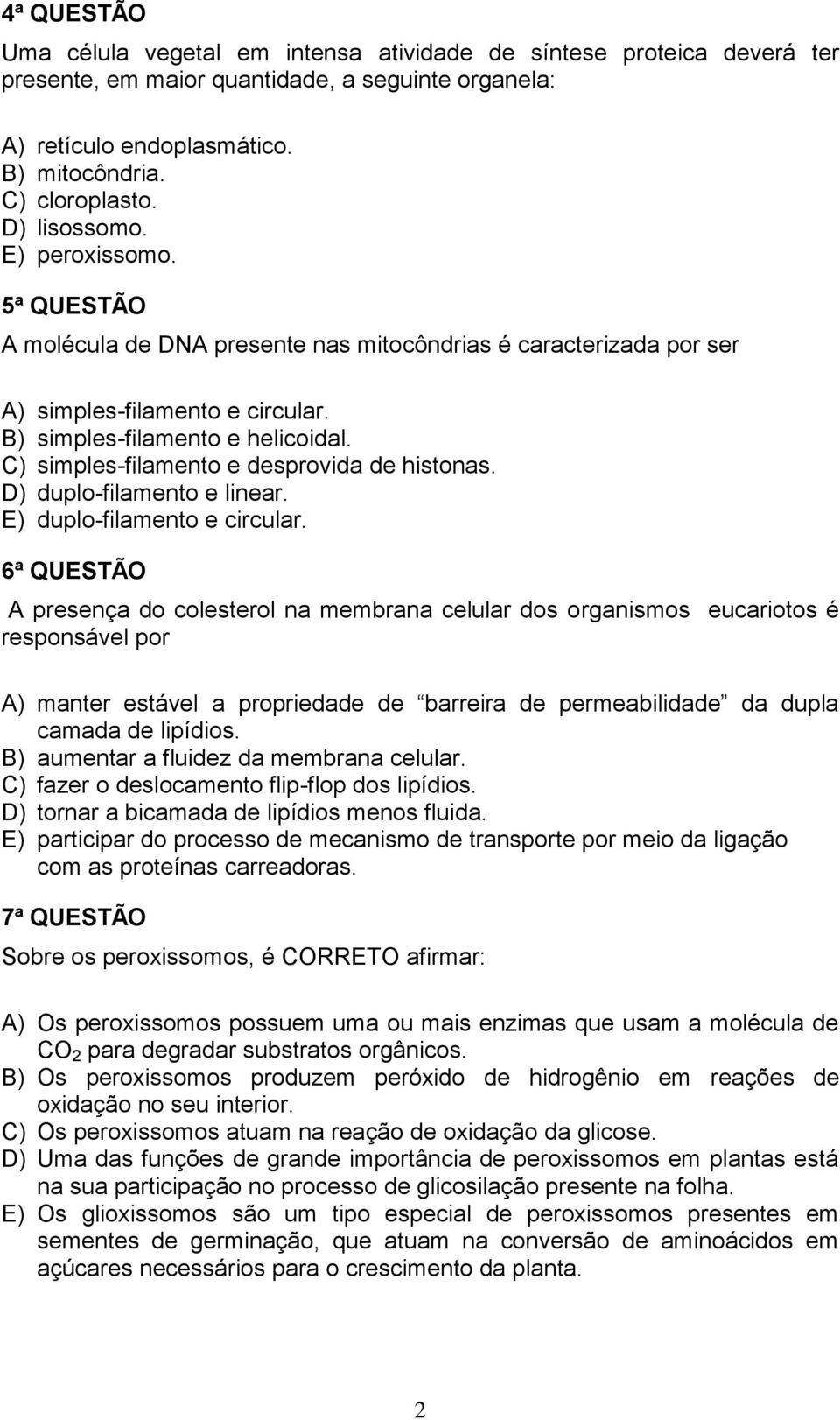 C) simples-filamento e desprovida de histonas. D) duplo-filamento e linear. E) duplo-filamento e circular.