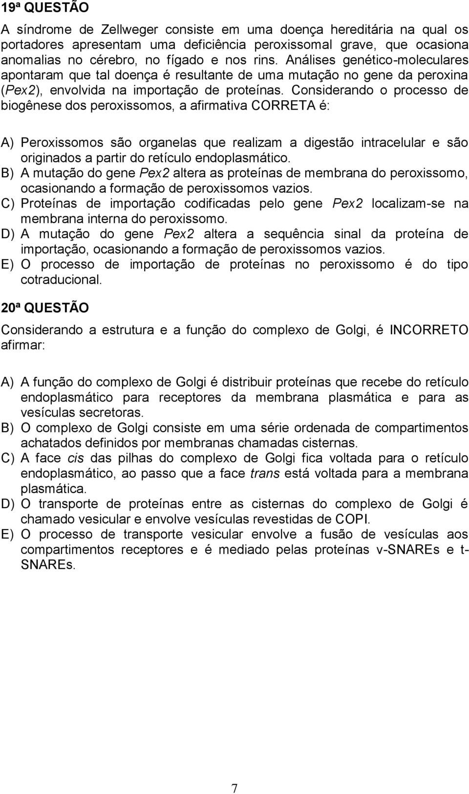 Considerando o processo de biogênese dos peroxissomos, a afirmativa CORRETA é: A) Peroxissomos são organelas que realizam a digestão intracelular e são originados a partir do retículo endoplasmático.