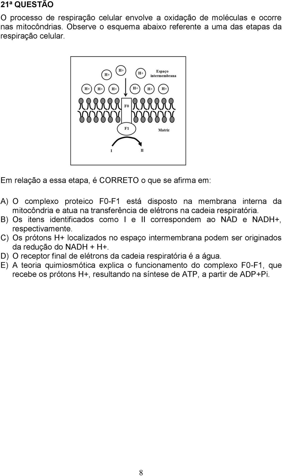 B) Os itens identificados como I e II correspondem ao NAD e NADH+, respectivamente. C) Os prótons H+ localizados no espaço intermembrana podem ser originados da redução do NADH + H+.