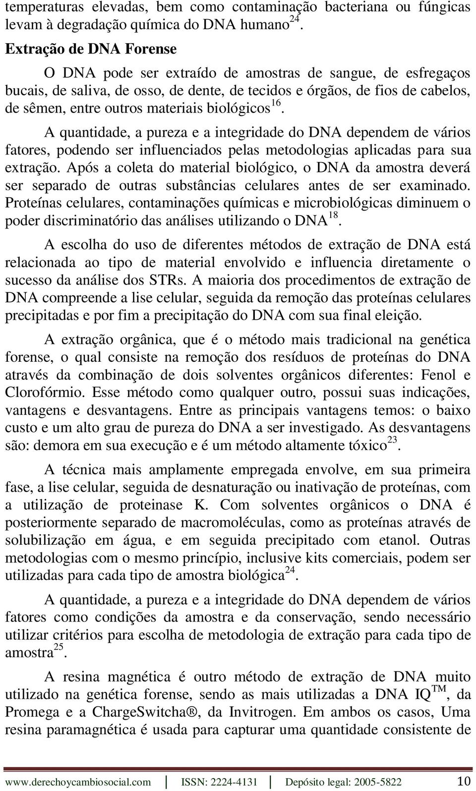 biológicos 16. A quantidade, a pureza e a integridade do DNA dependem de vários fatores, podendo ser influenciados pelas metodologias aplicadas para sua extração.