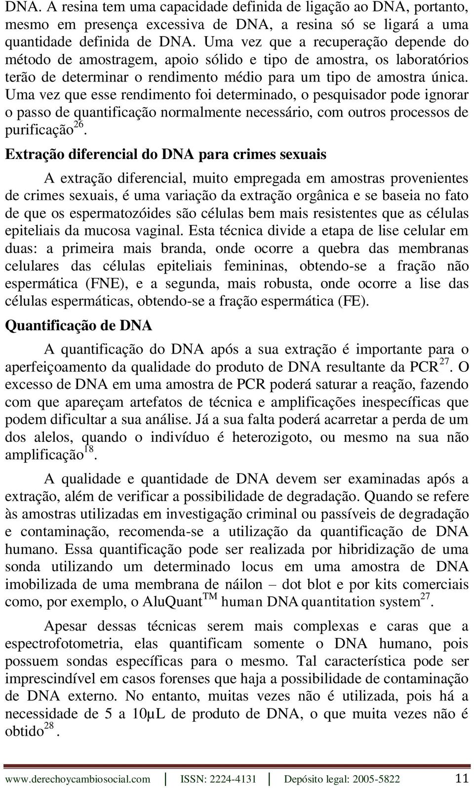 Uma vez que esse rendimento foi determinado, o pesquisador pode ignorar o passo de quantificação normalmente necessário, com outros processos de purificação 26.