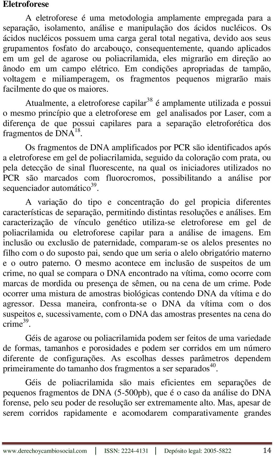 em direção ao ânodo em um campo elétrico. Em condições apropriadas de tampão, voltagem e miliamperagem, os fragmentos pequenos migrarão mais facilmente do que os maiores.