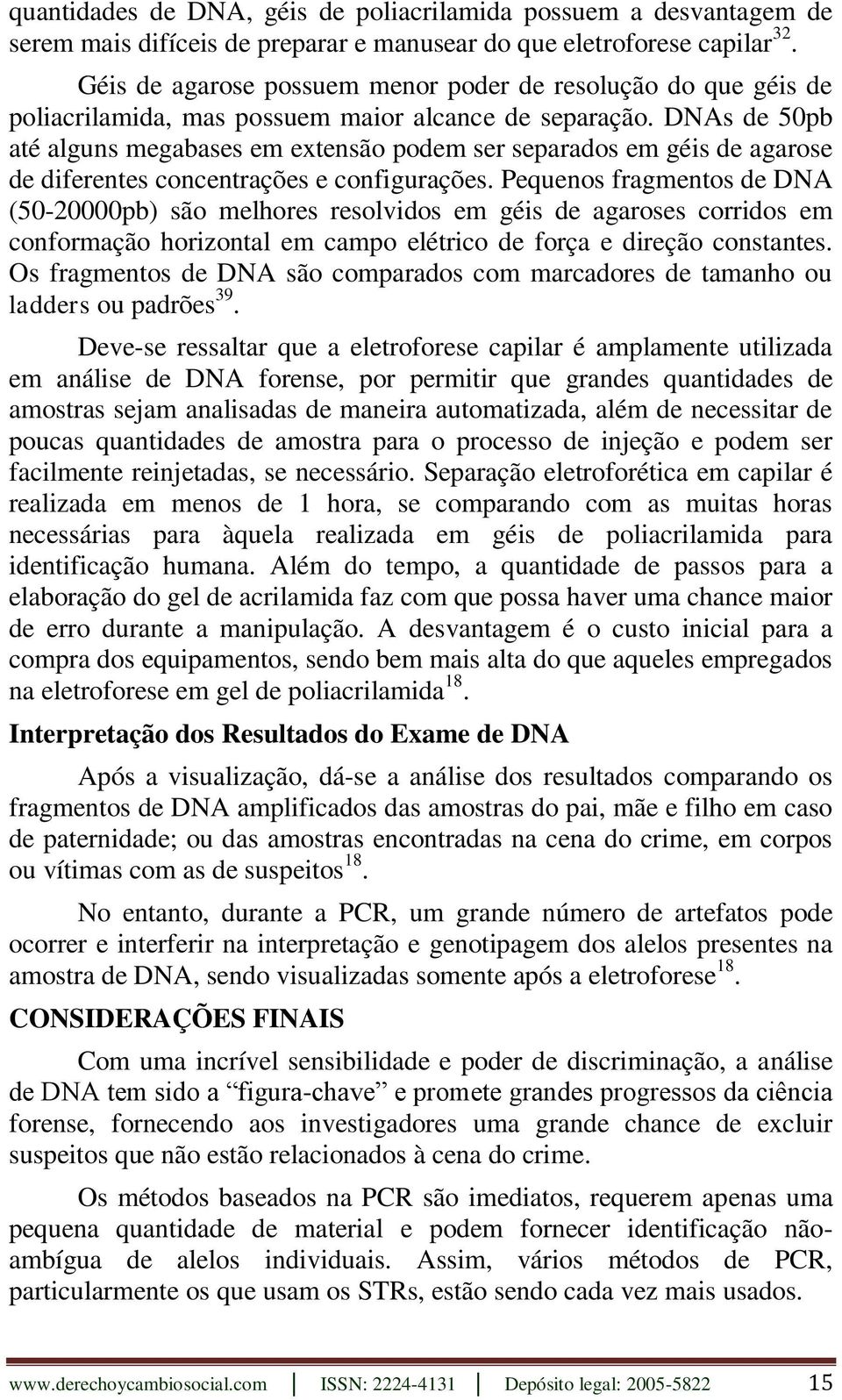 DNAs de 50pb até alguns megabases em extensão podem ser separados em géis de agarose de diferentes concentrações e configurações.