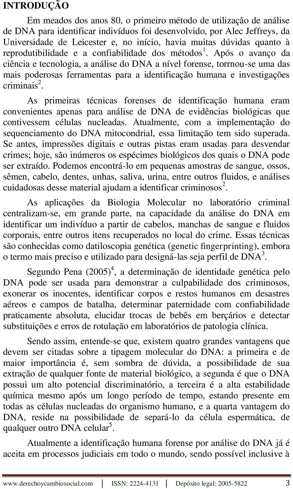 Após o avanço da ciência e tecnologia, a análise do DNA a nível forense, torrnou-se uma das mais poderosas ferramentas para a identificação humana e investigações criminais 2.