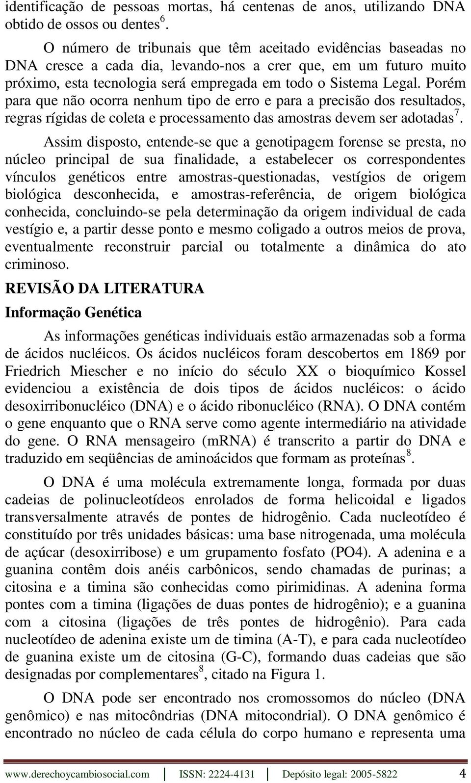 Porém para que não ocorra nenhum tipo de erro e para a precisão dos resultados, regras rígidas de coleta e processamento das amostras devem ser adotadas 7.