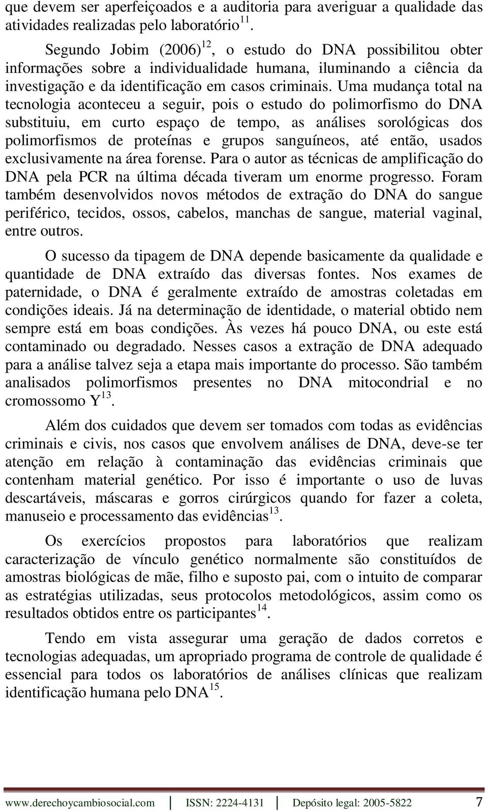 Uma mudança total na tecnologia aconteceu a seguir, pois o estudo do polimorfismo do DNA substituiu, em curto espaço de tempo, as análises sorológicas dos polimorfismos de proteínas e grupos