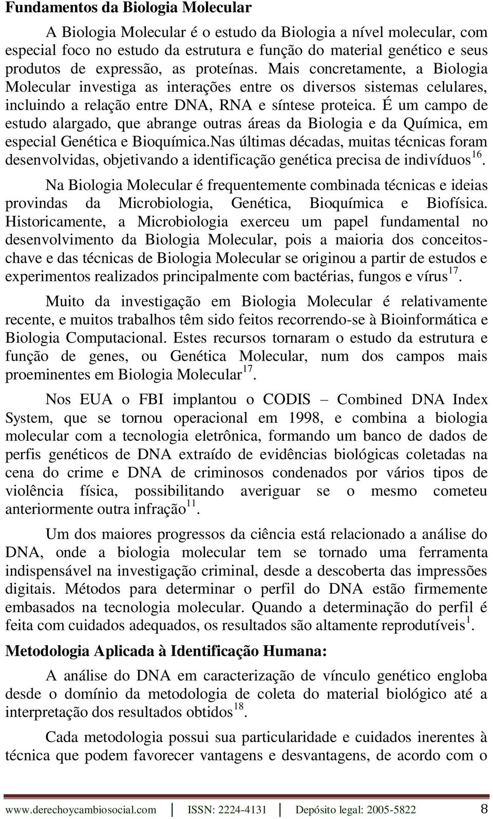 É um campo de estudo alargado, que abrange outras áreas da Biologia e da Química, em especial Genética e Bioquímica.