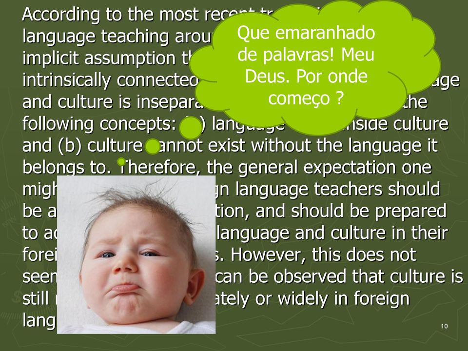 of the following concepts: (a) language exists inside culture and (b) culture cannot exist without the language it belongs to.