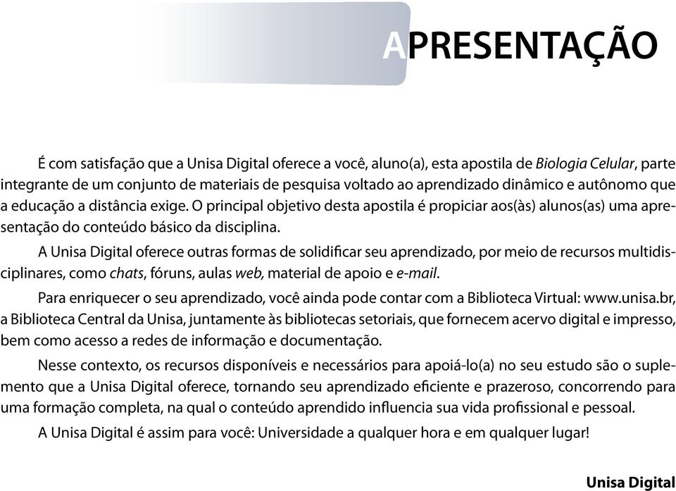 A Unisa Digital oferece outras formas de solidificar seu aprendizado, por meio de recursos multidisciplinares, como chats, fóruns, aulas web, material de apoio e e-mail.