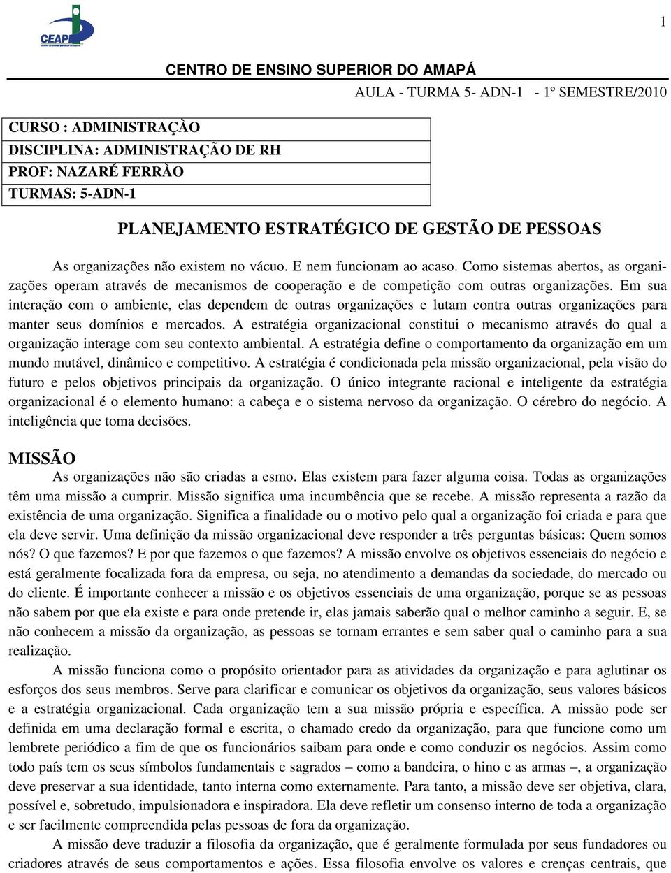 Como sistemas abertos, as organizações operam através de mecanismos de cooperação e de competição com outras organizações.