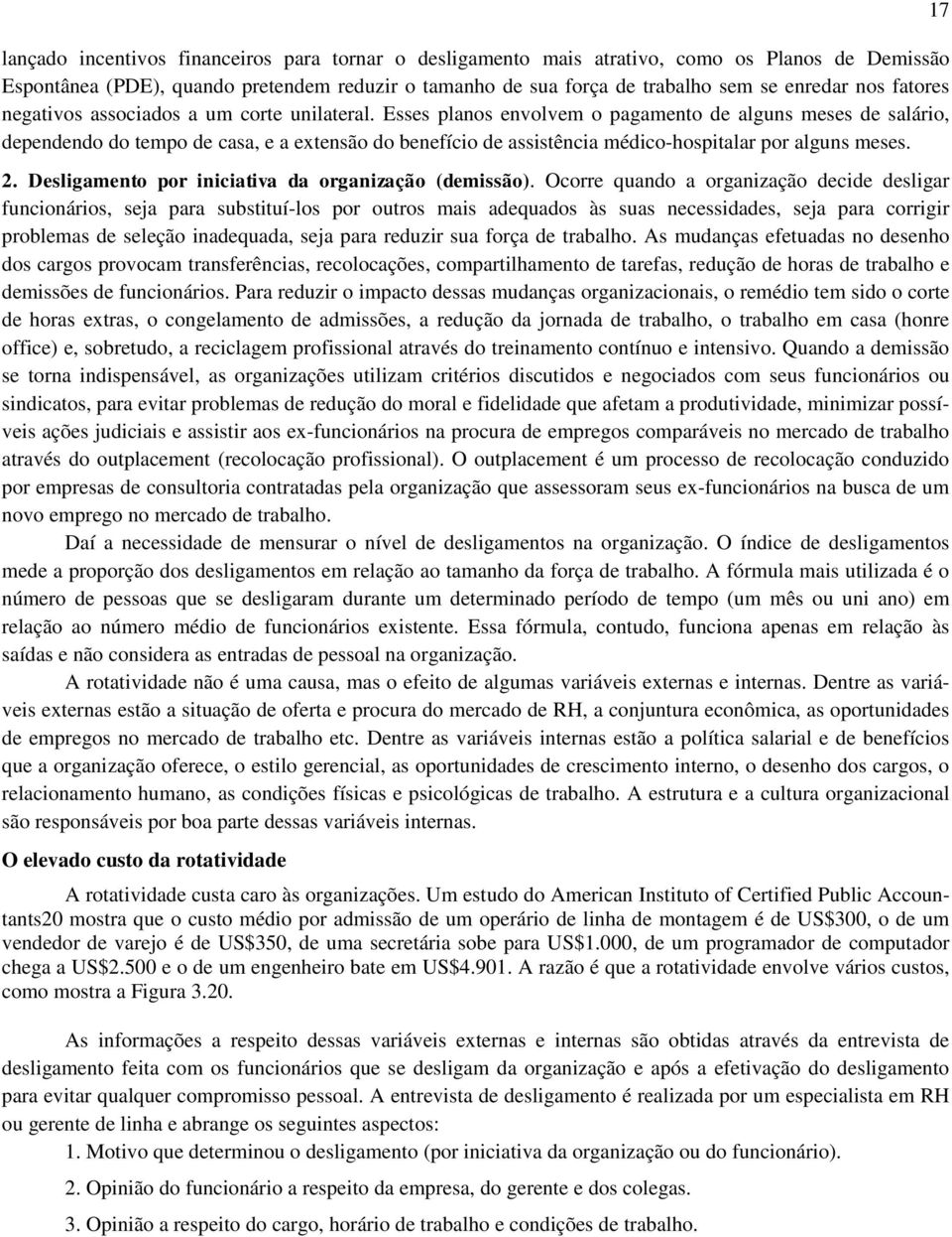 Esses planos envolvem o pagamento de alguns meses de salário, dependendo do tempo de casa, e a extensão do benefício de assistência médico-hospitalar por alguns meses. 2.