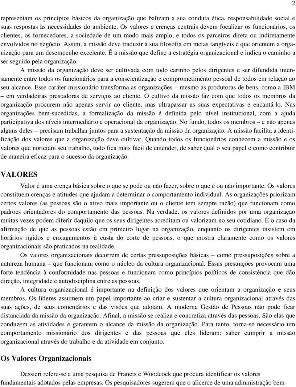 Assim, a missão deve traduzir a sua filosofia em metas tangíveis e que orientem a organização para um desempenho excelente.