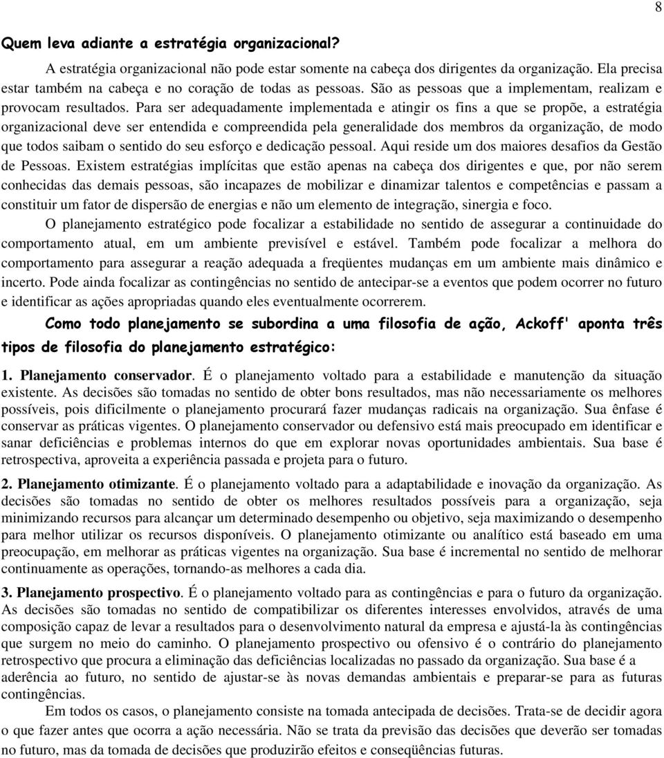 Para ser adequadamente implementada e atingir os fins a que se propõe, a estratégia organizacional deve ser entendida e compreendida pela generalidade dos membros da organização, de modo que todos