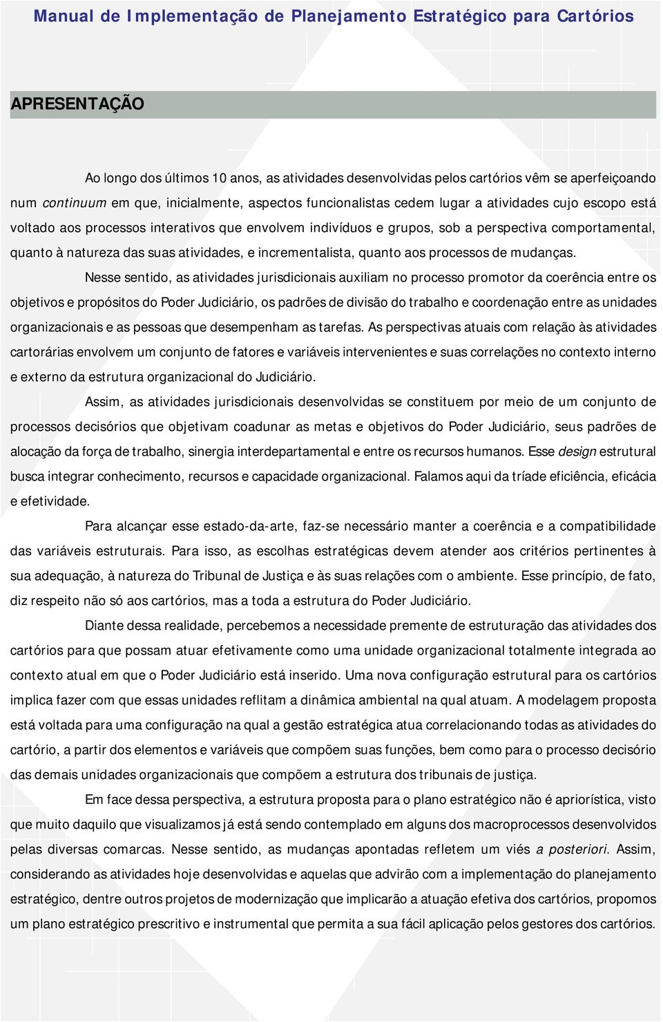 das suas atividades, e incrementalista, quanto aos processos de mudanças.