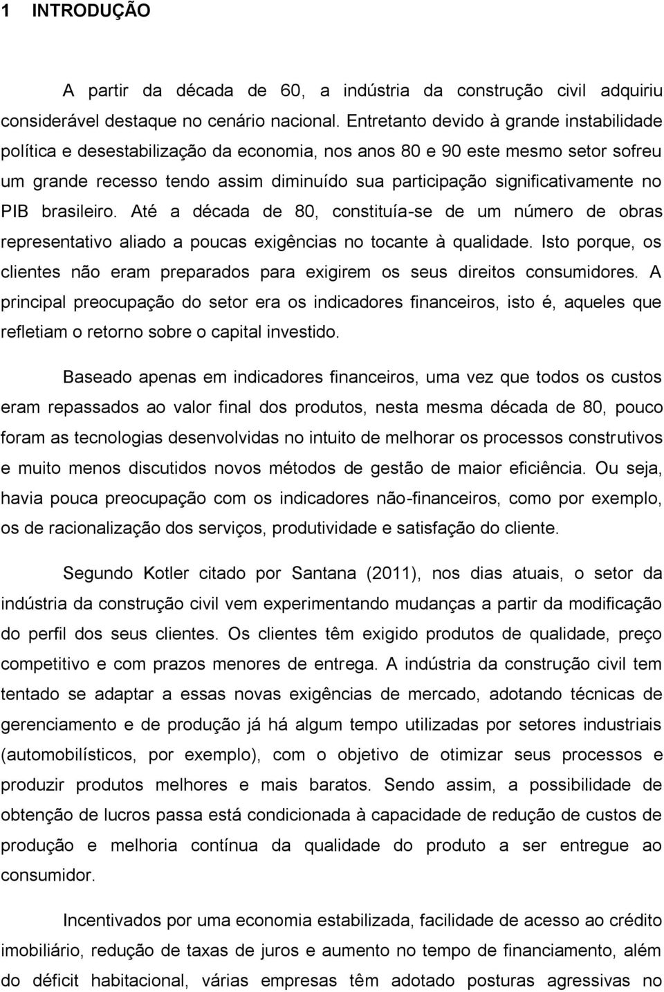 no PIB brasileiro. Até a década de 80, constituía-se de um número de obras representativo aliado a poucas exigências no tocante à qualidade.